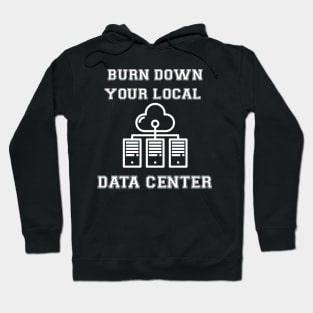 Burn Down Your Local Data Center Hoodie